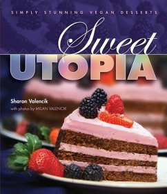 Sweet Utopia: Simply Stunning Vegan Desserts - Valencik, Sharon