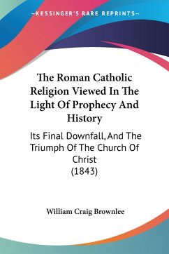 The Roman Catholic Religion Viewed In The Light Of Prophecy And History - Brownlee, William Craig