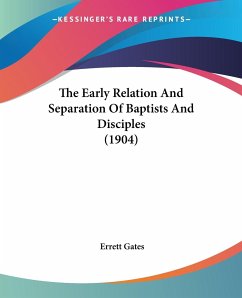 The Early Relation And Separation Of Baptists And Disciples (1904) - Gates, Errett