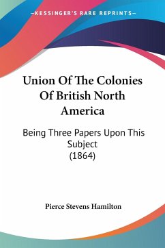 Union Of The Colonies Of British North America - Hamilton, Pierce Stevens