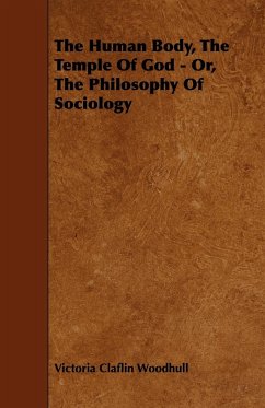 The Human Body, the Temple of God - Or, the Philosophy of Sociology - Woodhull, Victoria Claflin