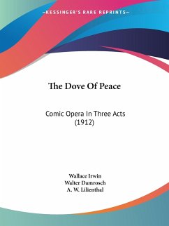 The Dove Of Peace - Irwin, Wallace; Damrosch, Walter; Lilienthal, A. W.