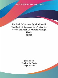 The Book Of Nurture By John Russell, The Book Of Keruynge By Wynkyn De Worde, The Book Of Nurture By Hugh Rhodes (1867)