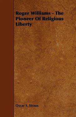Roger Williams - The Pioneer of Religious Liberty - Straus, Oscar S.