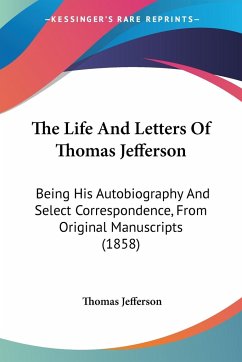 The Life And Letters Of Thomas Jefferson - Jefferson, Thomas