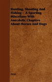 Hunting, Shooting and Fishing - A Sporting Miscellany with Anecdotic Chapters about Horses and Dogs