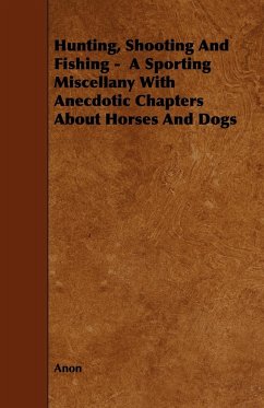 Hunting, Shooting and Fishing - A Sporting Miscellany with Anecdotic Chapters about Horses and Dogs - Anon