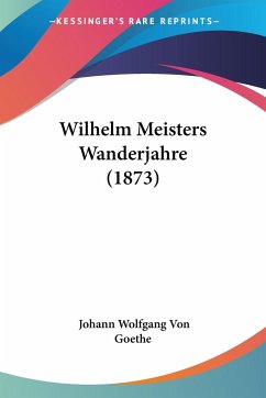 Wilhelm Meisters Wanderjahre (1873) - Goethe, Johann Wolfgang von