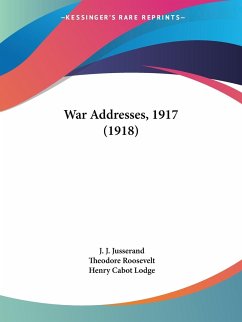 War Addresses, 1917 (1918) - Jusserand, J. J.; Roosevelt, Theodore; Lodge, Henry Cabot