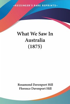 What We Saw In Australia (1875) - Hill, Rosamond Davenport; Hill, Florence Davenport