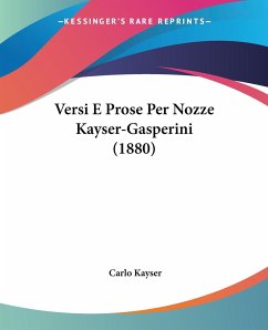 Versi E Prose Per Nozze Kayser-Gasperini (1880) - Kayser, Carlo