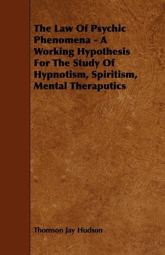 The Law of Psychic Phenomena - A Working Hypothesis for the Study of Hypnotism, Spiritism, Mental Theraputics - Hudson, Thomson Jay