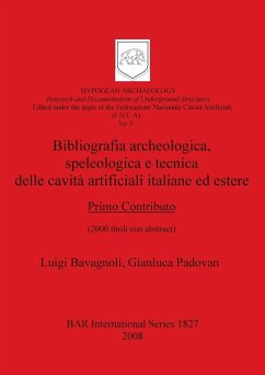 Bibliografia archeologica, speleologica e tecnica delle cavità artificiali italiane ed estere. Primo Contributo - Bavagnoli, Luigi; Padovan, Gianluca