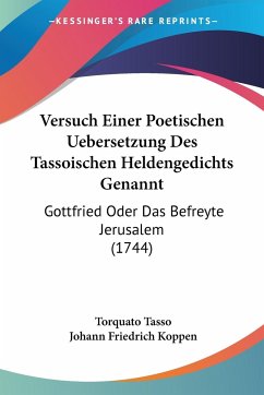Versuch Einer Poetischen Uebersetzung Des Tassoischen Heldengedichts Genannt - Tasso, Torquato; Koppen, Johann Friedrich