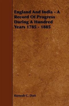 England and India - A Record of Progress During a Hundred Years 1785 - 1885 - Dutt, Romesh C.