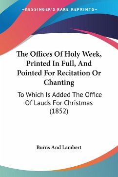 The Offices Of Holy Week, Printed In Full, And Pointed For Recitation Or Chanting - Burns And Lambert