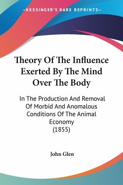 Theory Of The Influence Exerted By The Mind Over The Body - Glen, John