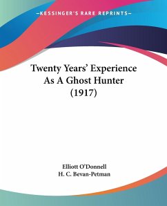 Twenty Years' Experience As A Ghost Hunter (1917) - O'Donnell, Elliott; Bevan-Petman, H. C.