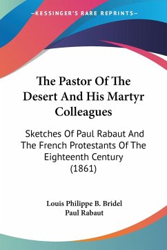 The Pastor Of The Desert And His Martyr Colleagues - Bridel, Louis Philippe B.; Rabaut, Paul