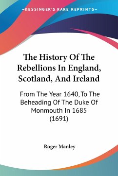 The History Of The Rebellions In England, Scotland, And Ireland - Manley, Roger