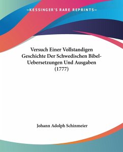 Versuch Einer Vollstandigen Geschichte Der Schwedischen Bibel-Uebersetzungen Und Ausgaben (1777) - Schinmeier, Johann Adolph