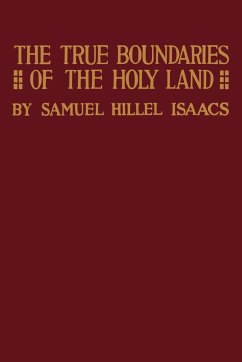 True Boundaries of the Holy Land as Described in Numbers XXXIV - Isaacs, Samuel Hillel