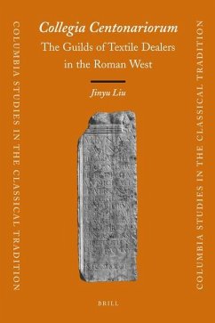 Collegia Centonariorum: The Guilds of Textile Dealers in the Roman West - Liu, Jinyu