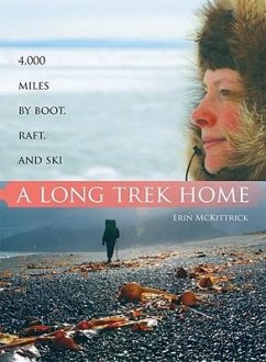 A Long Trek Home: 4,000 Miles by Boot, Raft and Ski - Mckittrick, Erin