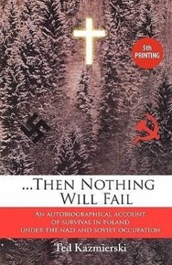 Then Nothing Will Fail - An Autobiographical Account of Survival in Poland Under the Nazi and Soviet Occupation - Kazmierski, Ted