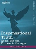 Dispensational Truth, or God's Plan and Purpose in the Ages Dispensational Truth, or God's Plan and Purpose in the Ages