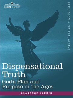 Dispensational Truth, or God's Plan and Purpose in the Ages - Larkin, Clarence
