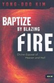 Baptize by Blazing Fire: Divine Exposé of Heaven and Hell