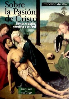 Sobre la Pasión de Cristo : síntesis teológica, exegética y pastoral - Mier, Francisco de