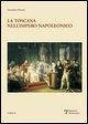 Cover La Toscana nell'impero napoleonico. L'imposizione del modello e il processo di integrazione (1807-1809)