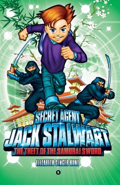 Secret Agent Jack Stalwart: Book 11: The Theft of the Samurai Sword: Japan - Hunt, Elizabeth Singer