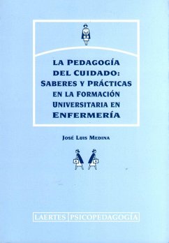 La pedagogía del cuidado : saberes y prácticas en la formación universitaria en enfermería - Medina, José Luis