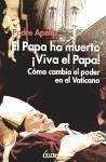 El Papa ha muerto viva el Papa! : cómo cambia el poder en el Vaticano - Apeles , Padre