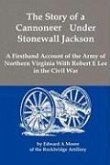 The Story of a Cannoneer Under Stonewall Jackson; A Firsthand Account of the Army of Northern Virginia With Robert E Lee in the Civil War