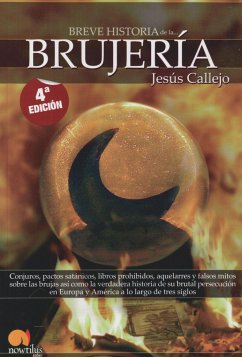 Breve historia de la brujería : conjuros, pactos satánicos, libros prohibidos, aquelarres y falsos mitos sobre las brujas, así como la verdadera historia de su brutal persecución en Europa y América a lo largo de tres siglos - Callejo, Jesús