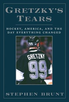 Gretzky's Tears: Hockey, America, and the Day Everything Changed - Brunt, Stephen