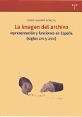 La imagen del archivo : representación y funciones en España, siglos XVI y XVII