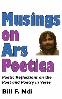 Musings On Ars Poetica. Poetic Reflections on the Poet and Poetry in Verse - Ndi, Bill F.