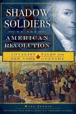 Shadow Soldiers of the American Revolution: Loyalist Tales from New York to Canada - Jodoin, Mark