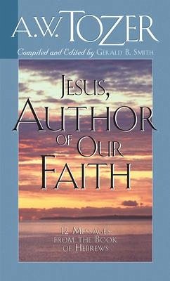 Jesus, Author of Our Faith - Tozer, A W