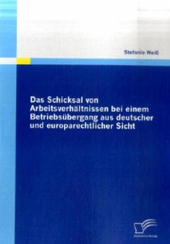 Das Schicksal von Arbeitsverhältnissen bei einem Betriebsübergang aus deutscher und europarechtlicher Sicht - Weiss, Stefanie