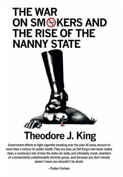 The War on Smokers and the Rise of the Nanny State - King, Theodore J.