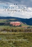 Two Dot Ranch, a Biography of Place Two Dot Ranch, a Biography of Place