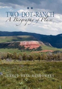 Two Dot Ranch, a Biography of Place - Ruskowsky, Nancy Heyl