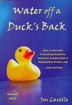 Water Off a Duck's Back: How to Deal with Frustrating Situations, Awkward, Exasperating or Manipulative People... and Keep Smiling! - Lavelle, Jon