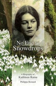 No End to Snowdrops: A Biography of Kathleen Raine - Bernard, Philippa